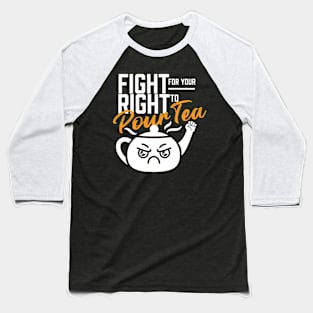 Fight For Your Right To Pour Tea Baseball T-Shirt